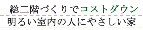 総二階づくりでコストダウン 明るい室内の人にやさしい家